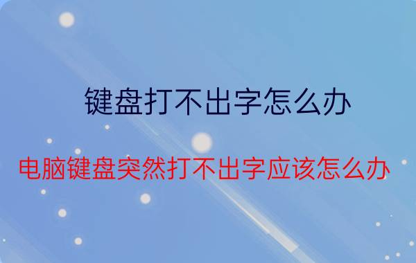 键盘打不出字怎么办 电脑键盘突然打不出字应该怎么办